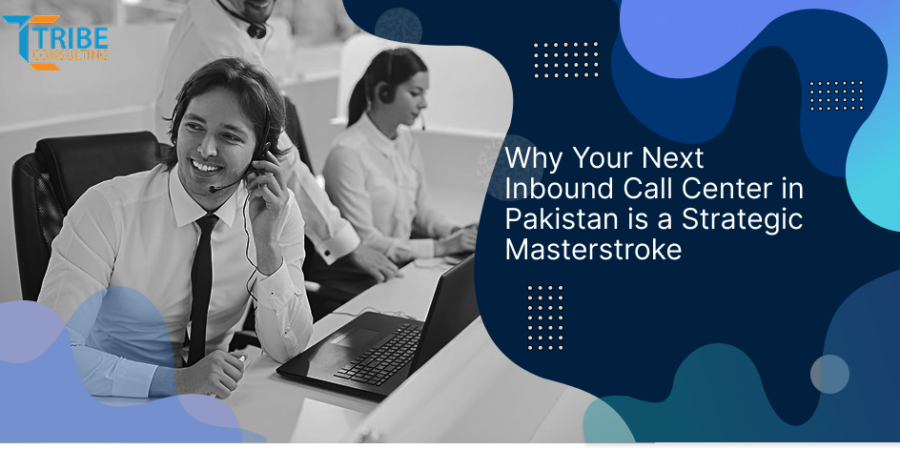 Why Your Next Inbound Call Center in Pakistan is a Strategic Masterstroke